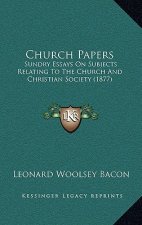Church Papers: Sundry Essays On Subjects Relating To The Church And Christian Society (1877)