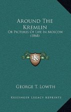Around The Kremlin: Or Pictures Of Life In Moscow (1868)