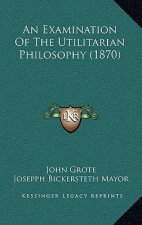An Examination Of The Utilitarian Philosophy (1870)