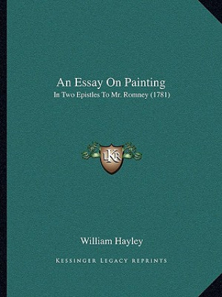 An Essay On Painting: In Two Epistles To Mr. Romney (1781)