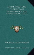 Antike Wald- Und Feldkulte Aus Nordeuropaischer Uberlieferung (1877)