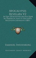 Apocalypsis Revelata V2: In Qua Deteguntur Arcana Quae Ibi Praedicta Sunt Et Hactenus Recondita Latuerunt (1881)