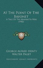 At The Point Of The Bayonet: A Tale Of The Mahratta War (1902)