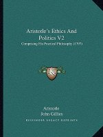 Aristotle's Ethics And Politics V2: Comprising His Practical Philosophy (1797)