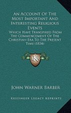 An Account Of The Most Important And Interesting Religious Events: Which Have Transpired From The Commencement Of The Christian Era To The Present Tim