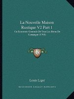 La Nouvelle Maison Rustique V2 Part 1: Ou Economie Generale De Tous Les Biens De Campagne (1768)