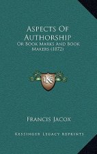 Aspects Of Authorship: Or Book Marks And Book Makers (1872)