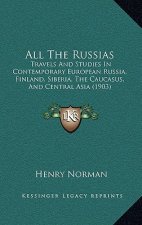 All The Russias: Travels And Studies In Contemporary European Russia, Finland, Siberia, The Caucasus, And Central Asia (1903)