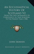 An Ecclesiastical History Of Scotland V2: From The First Appearance Of Christianity In That Kingdom, To The Present Time (1788)