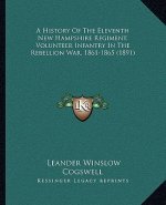 A History Of The Eleventh New Hampshire Regiment, Volunteer Infantry In The Rebellion War, 1861-1865 (1891)