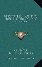Aristotle's Politics: Books One, Three, Four, And Seven (1877)
