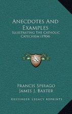 Anecdotes And Examples: Illustrating The Catholic Catechism (1904)