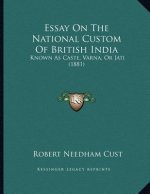 Essay On The National Custom Of British India: Known As Caste, Varna, Or Jati (1881)