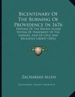 Bicentenary Of The Burning Of Providence In 1676: Defense Of The Rhode Island System Of Treatment Of The Indians, And Of Civil And Religious Liberty (