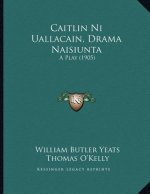 Caitlin Ni Uallacain, Drama Naisiunta: A Play (1905)