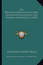 Die Religionsphilosophischen Grundanschauungen Des Thomas Campanella (1887)