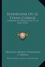 Euphrosine Ou Le Tyran Corrige: Comedie En Trois Actes Et En Vers (1791)