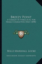 Breezy Point: A Comedy In Three Acts, For Female Characters Only (1898)