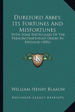 Dureford Abbey, Its Fortunes And Misfortunes: With Some Particulars Of The Premonstratensian Order In England (1856)