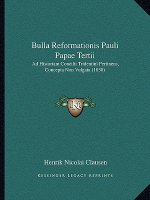 Bulla Reformationis Pauli Papae Tertii: Ad Historiam Concilii Tridentini Pertinens, Concepta Non Vulgata (1830)