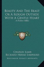 Beauty And The Beast Or A Rough Outside With A Gentle Heart: A Poem (1886)