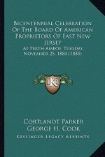 Bicentennial Celebration Of The Board Of American Proprietors Of East New Jersey: At Perth Amboy, Tuesday, November 25, 1884 (1885)