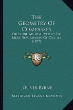 The Geometry Of Compasses: Or Problems Resolved By The Mere Description Of Circles (1877)
