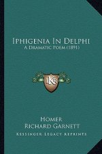Iphigenia in Delphi: A Dramatic Poem (1891)