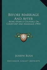 Before Marriage And After: Being Homely Counsels On Courtship And Marriage (1901)