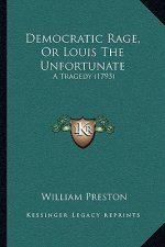 Democratic Rage, Or Louis The Unfortunate: A Tragedy (1793)