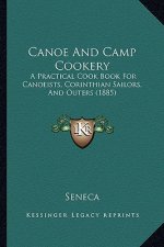 Canoe And Camp Cookery: A Practical Cook Book For Canoeists, Corinthian Sailors, And Outers (1885)