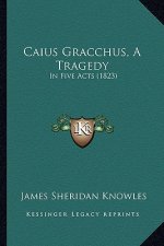 Caius Gracchus, A Tragedy: In Five Acts (1823)
