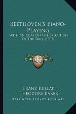 Beethoven's Piano-Playing: With An Essay On The Execution Of The Trill (1901)