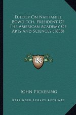 Eulogy On Nathaniel Bowditch, President Of The American Academy Of Arts And Sciences (1838)