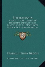 Euthanasia: A Poem In Four Cantos Of Spenserian Meter On The Discovery Of The Northwest Passage By Sir John Franklin (1866)