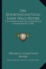 Die Bewirthschaftung Einer Wald-Revier: Ein Lesebuch Fur Alle Angehende Forsibediente (1794)
