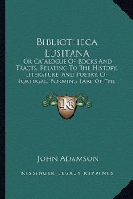 Bibliotheca Lusitana: Or Catalogue Of Books And Tracts, Relating To The History, Literature, And Poetry, Of Portugal, Forming Part Of The Li