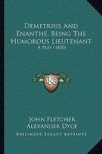 Demetrius And Enanthe, Being The Humorous Lieutenant: A Play (1830)
