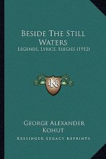 Beside The Still Waters: Legends, Lyrics, Elegies (1912)