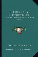 Flores Juris Antejustianei: Ad Fidem Germanicarum Optimae (1862)
