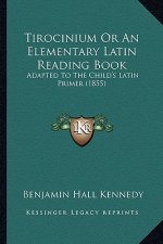 Tirocinium Or An Elementary Latin Reading Book: Adapted To The Child's Latin Primer (1855)