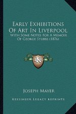 Early Exhibitions Of Art In Liverpool: With Some Notes For A Memoir Of George Stubbs (1876)