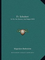 Fr. Schubert: Sa Vie, Ses Oeuvres, Son Temps (1865)