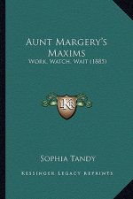 Aunt Margery's Maxims: Work, Watch, Wait (1885)