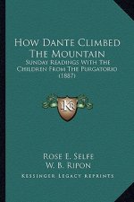 How Dante Climbed The Mountain: Sunday Readings With The Children From The Purgatorio (1887)