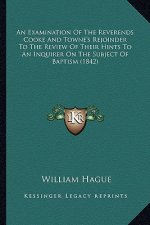 An Examination Of The Reverends Cooke And Towne's Rejoinder To The Review Of Their Hints To An Inquirer On The Subject Of Baptism (1842)