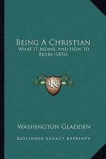 Being A Christian: What It Means, And How To Begin (1876)