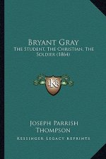 Bryant Gray: The Student, The Christian, The Soldier (1864)