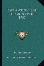 Bait Angling For Common Fishes (1907)