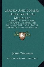 Baroda And Bombay, Their Political Morality: A Narrative Drawn From The Papers Laid Before The Parliament In Relation To The Removal Of Lieutenant-Col